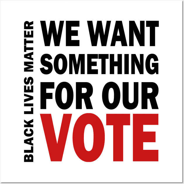 We want something for our vote - BLM Wall Art by valentinahramov